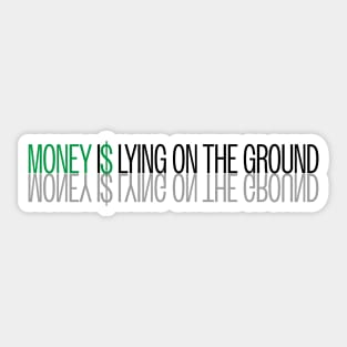 Money is Lying on the Ground Sticker